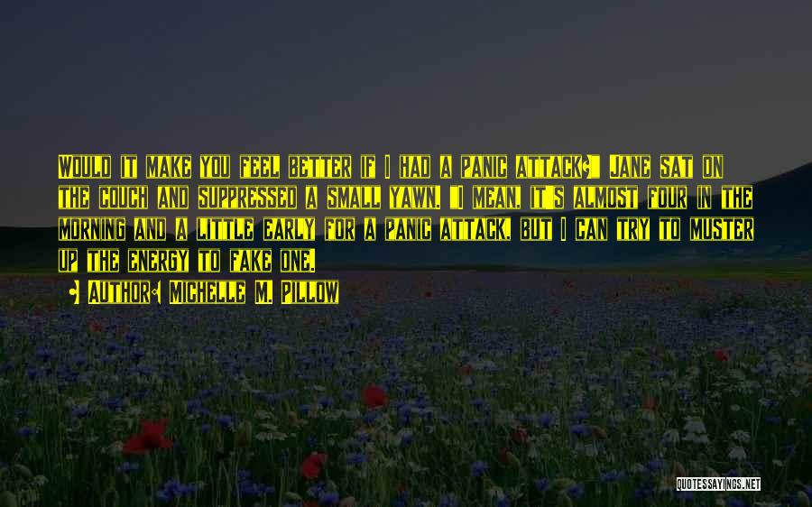 Michelle M. Pillow Quotes: Would It Make You Feel Better If I Had A Panic Attack? Jane Sat On The Couch And Suppressed A