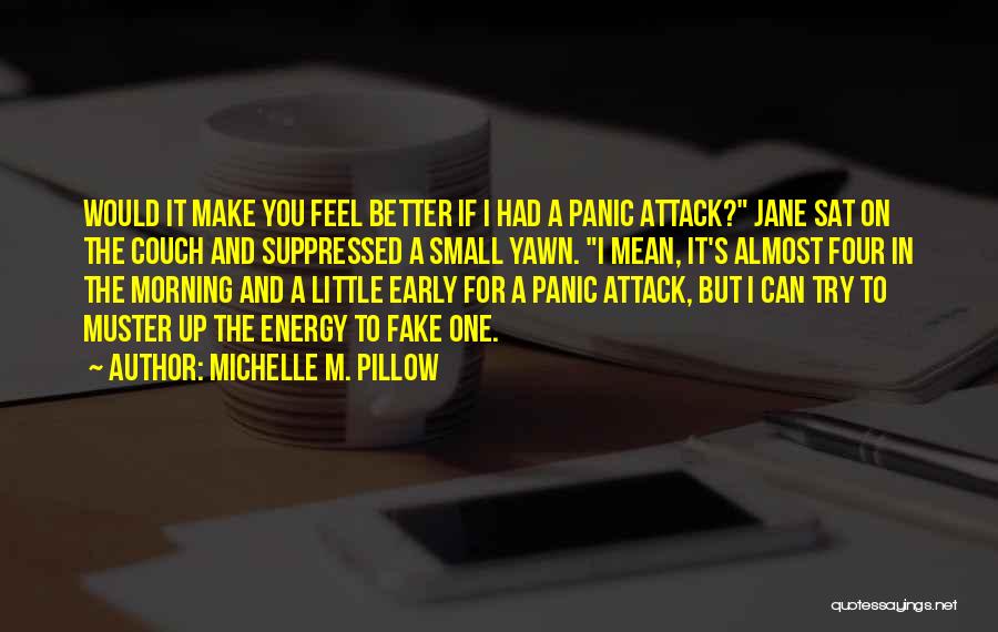 Michelle M. Pillow Quotes: Would It Make You Feel Better If I Had A Panic Attack? Jane Sat On The Couch And Suppressed A