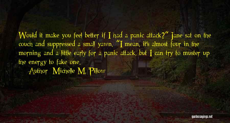 Michelle M. Pillow Quotes: Would It Make You Feel Better If I Had A Panic Attack? Jane Sat On The Couch And Suppressed A