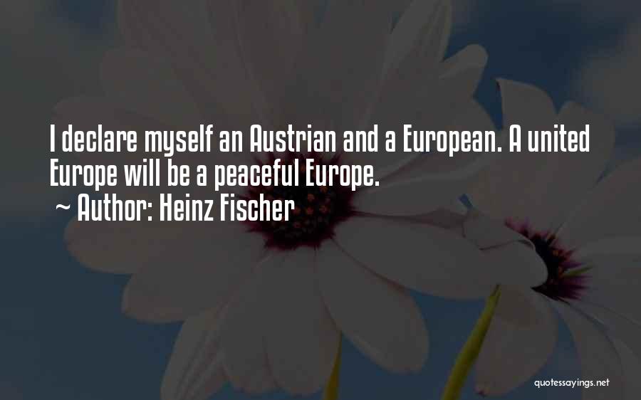 Heinz Fischer Quotes: I Declare Myself An Austrian And A European. A United Europe Will Be A Peaceful Europe.