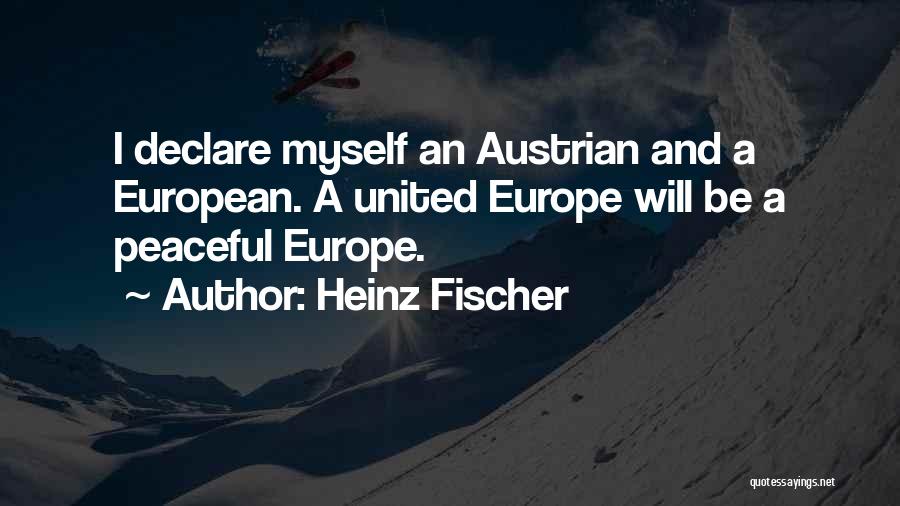 Heinz Fischer Quotes: I Declare Myself An Austrian And A European. A United Europe Will Be A Peaceful Europe.