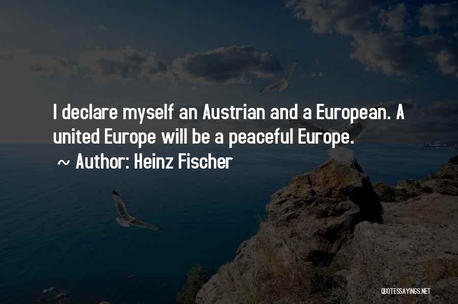 Heinz Fischer Quotes: I Declare Myself An Austrian And A European. A United Europe Will Be A Peaceful Europe.