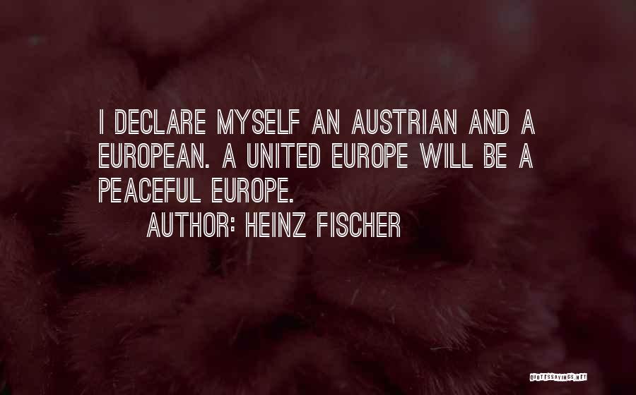 Heinz Fischer Quotes: I Declare Myself An Austrian And A European. A United Europe Will Be A Peaceful Europe.