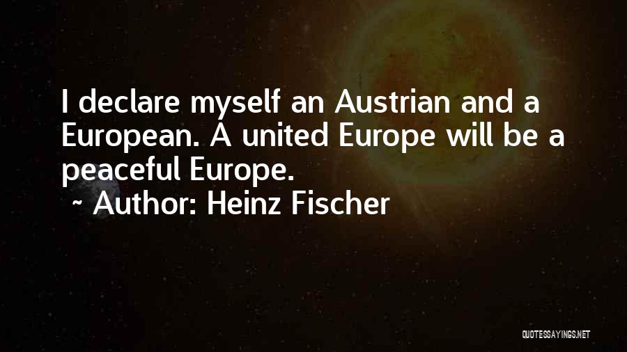 Heinz Fischer Quotes: I Declare Myself An Austrian And A European. A United Europe Will Be A Peaceful Europe.