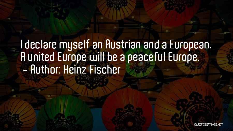 Heinz Fischer Quotes: I Declare Myself An Austrian And A European. A United Europe Will Be A Peaceful Europe.