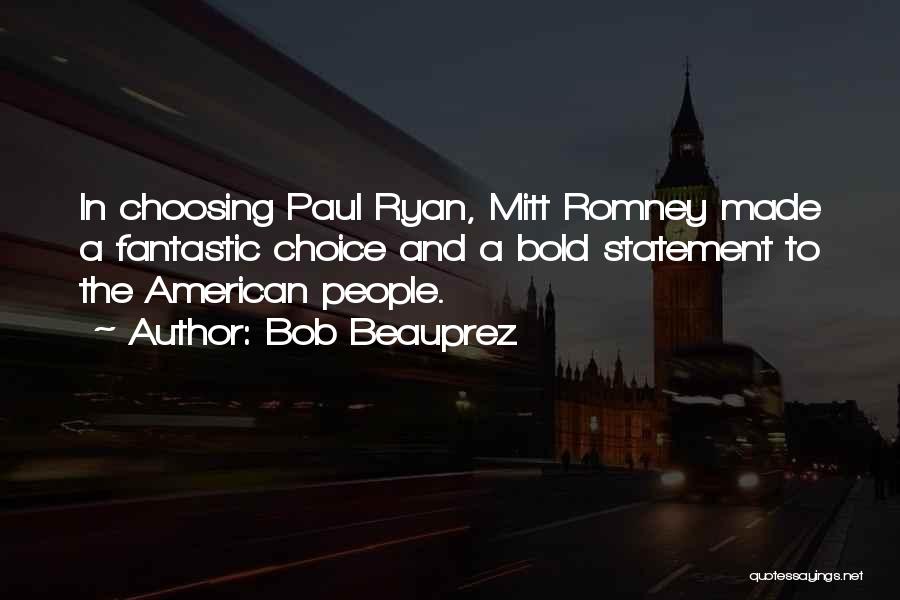 Bob Beauprez Quotes: In Choosing Paul Ryan, Mitt Romney Made A Fantastic Choice And A Bold Statement To The American People.