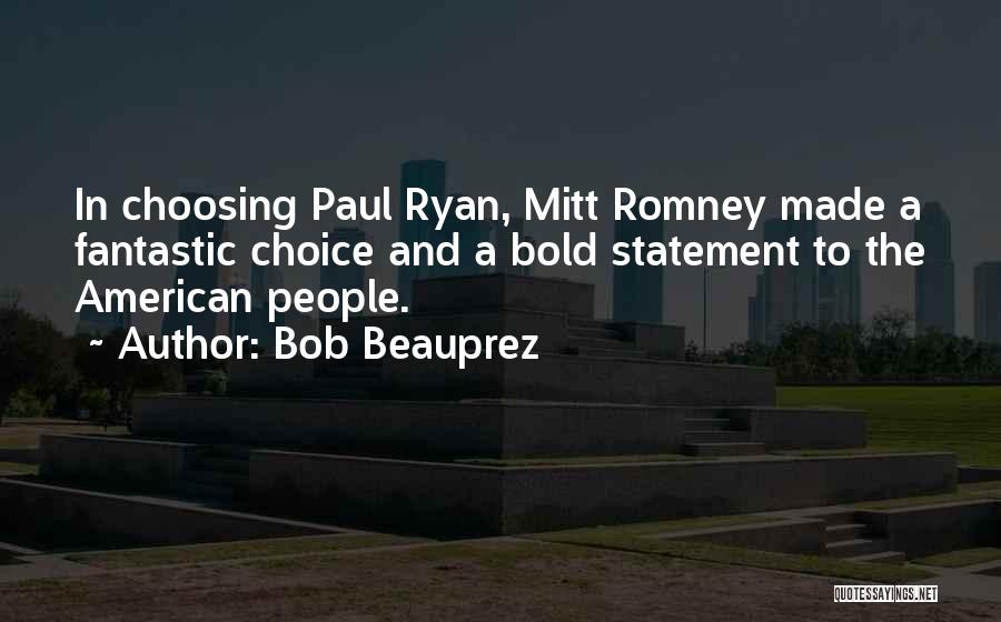 Bob Beauprez Quotes: In Choosing Paul Ryan, Mitt Romney Made A Fantastic Choice And A Bold Statement To The American People.