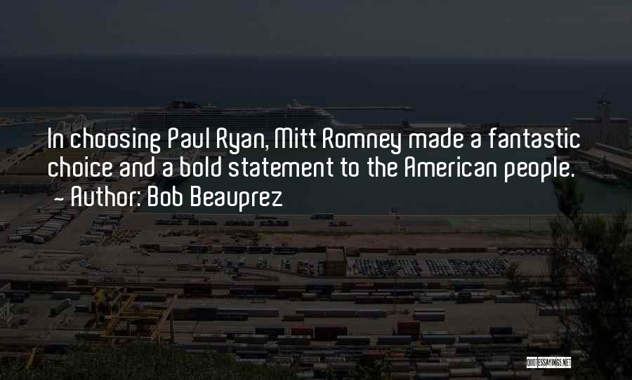 Bob Beauprez Quotes: In Choosing Paul Ryan, Mitt Romney Made A Fantastic Choice And A Bold Statement To The American People.