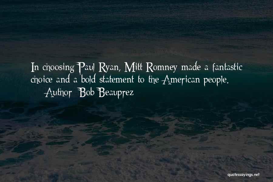 Bob Beauprez Quotes: In Choosing Paul Ryan, Mitt Romney Made A Fantastic Choice And A Bold Statement To The American People.