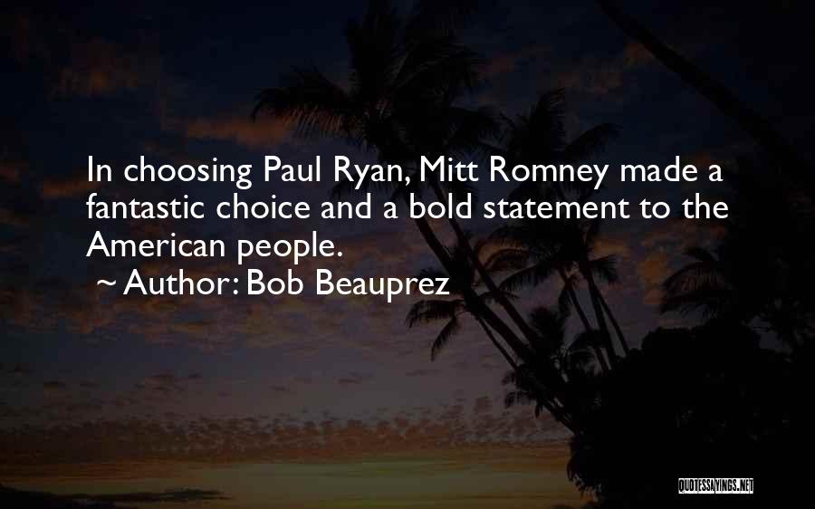 Bob Beauprez Quotes: In Choosing Paul Ryan, Mitt Romney Made A Fantastic Choice And A Bold Statement To The American People.