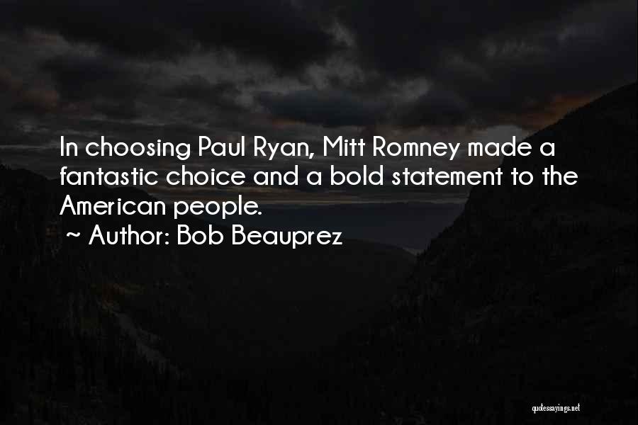 Bob Beauprez Quotes: In Choosing Paul Ryan, Mitt Romney Made A Fantastic Choice And A Bold Statement To The American People.