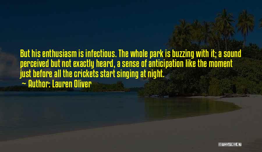 Lauren Oliver Quotes: But His Enthusiasm Is Infectious. The Whole Park Is Buzzing With It; A Sound Perceived But Not Exactly Heard, A