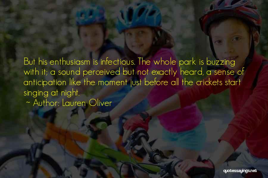 Lauren Oliver Quotes: But His Enthusiasm Is Infectious. The Whole Park Is Buzzing With It; A Sound Perceived But Not Exactly Heard, A