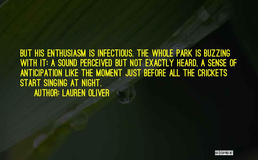 Lauren Oliver Quotes: But His Enthusiasm Is Infectious. The Whole Park Is Buzzing With It; A Sound Perceived But Not Exactly Heard, A