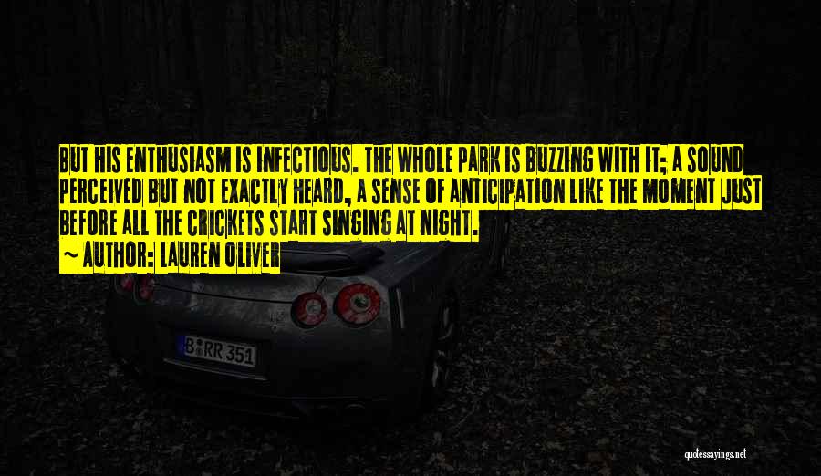 Lauren Oliver Quotes: But His Enthusiasm Is Infectious. The Whole Park Is Buzzing With It; A Sound Perceived But Not Exactly Heard, A