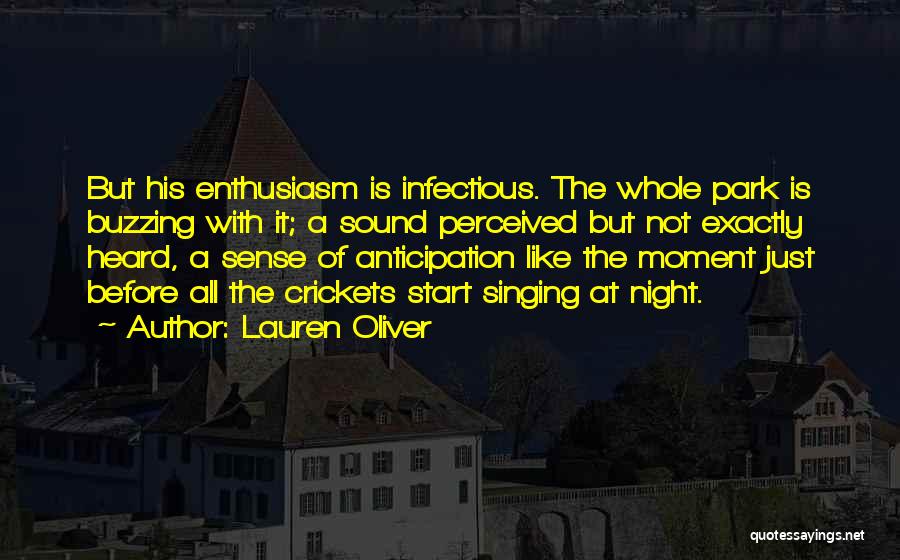 Lauren Oliver Quotes: But His Enthusiasm Is Infectious. The Whole Park Is Buzzing With It; A Sound Perceived But Not Exactly Heard, A