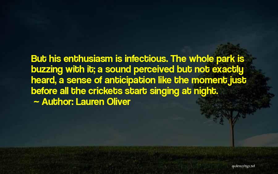 Lauren Oliver Quotes: But His Enthusiasm Is Infectious. The Whole Park Is Buzzing With It; A Sound Perceived But Not Exactly Heard, A