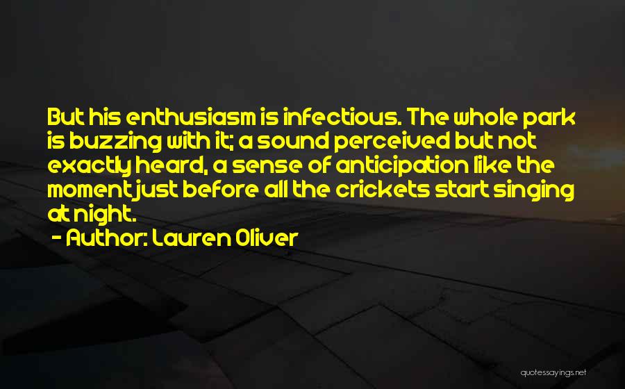 Lauren Oliver Quotes: But His Enthusiasm Is Infectious. The Whole Park Is Buzzing With It; A Sound Perceived But Not Exactly Heard, A