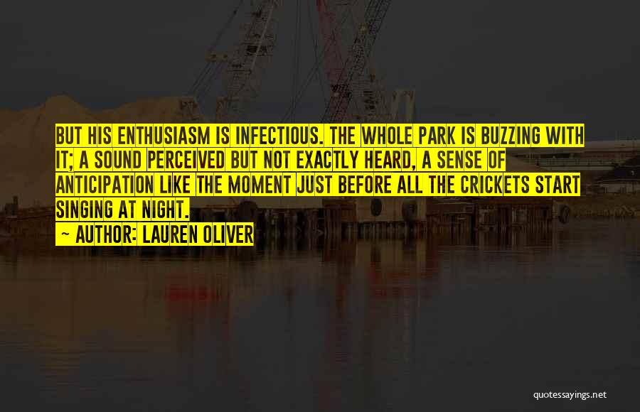 Lauren Oliver Quotes: But His Enthusiasm Is Infectious. The Whole Park Is Buzzing With It; A Sound Perceived But Not Exactly Heard, A