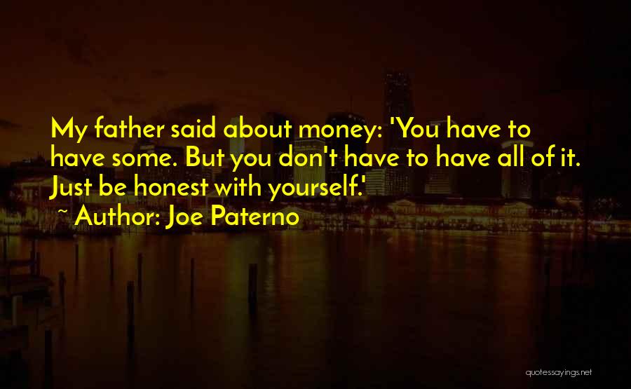 Joe Paterno Quotes: My Father Said About Money: 'you Have To Have Some. But You Don't Have To Have All Of It. Just
