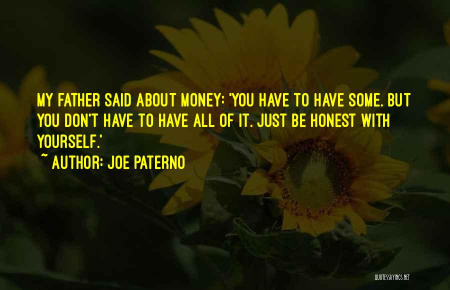 Joe Paterno Quotes: My Father Said About Money: 'you Have To Have Some. But You Don't Have To Have All Of It. Just