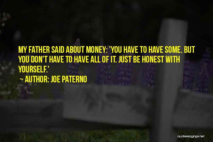 Joe Paterno Quotes: My Father Said About Money: 'you Have To Have Some. But You Don't Have To Have All Of It. Just