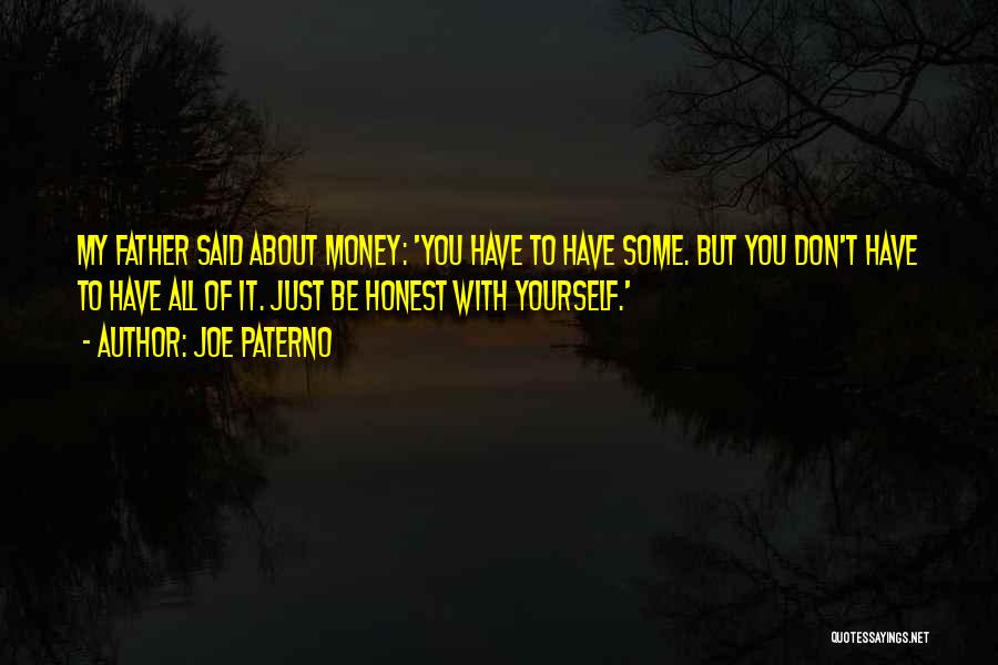 Joe Paterno Quotes: My Father Said About Money: 'you Have To Have Some. But You Don't Have To Have All Of It. Just