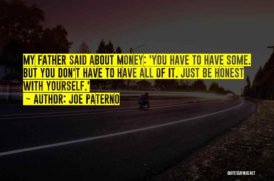 Joe Paterno Quotes: My Father Said About Money: 'you Have To Have Some. But You Don't Have To Have All Of It. Just