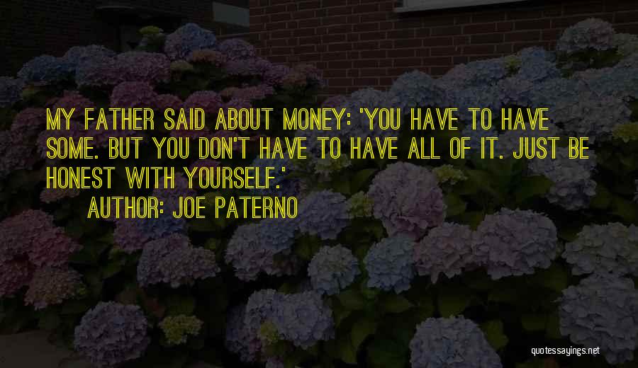 Joe Paterno Quotes: My Father Said About Money: 'you Have To Have Some. But You Don't Have To Have All Of It. Just