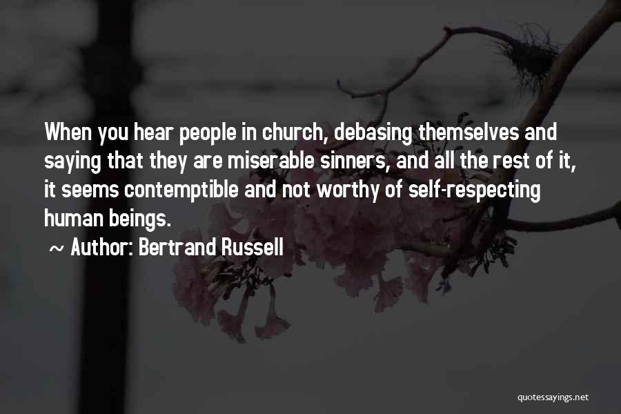 Bertrand Russell Quotes: When You Hear People In Church, Debasing Themselves And Saying That They Are Miserable Sinners, And All The Rest Of
