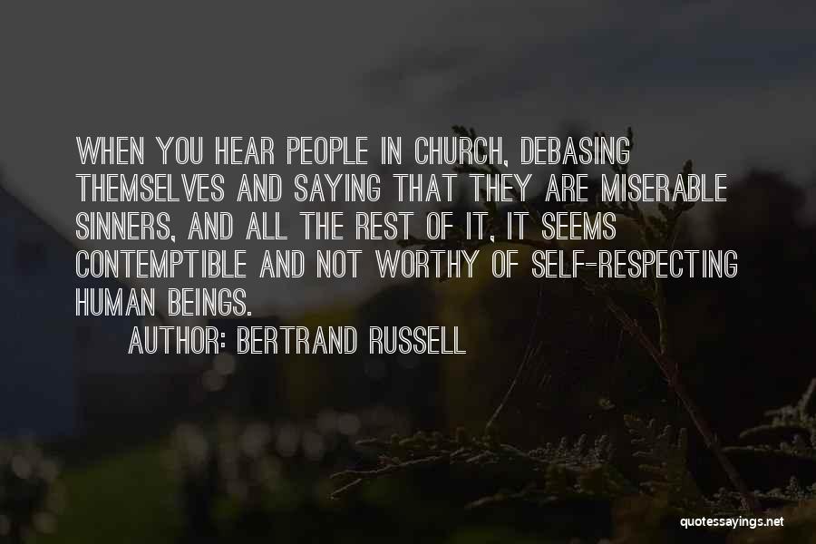 Bertrand Russell Quotes: When You Hear People In Church, Debasing Themselves And Saying That They Are Miserable Sinners, And All The Rest Of