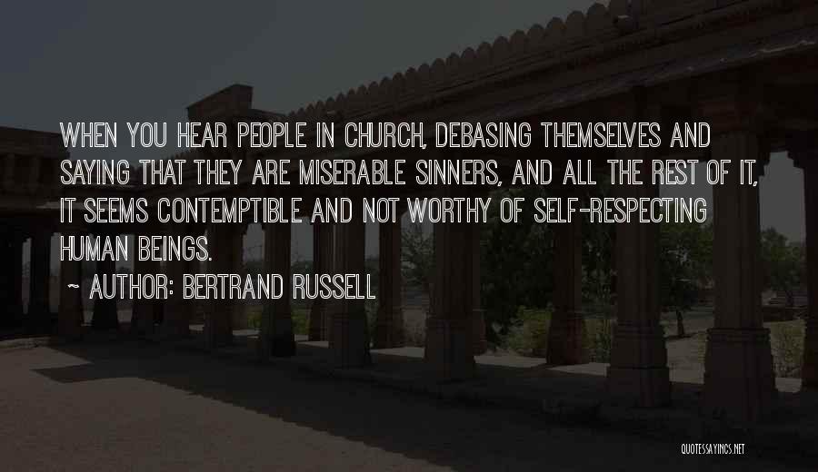 Bertrand Russell Quotes: When You Hear People In Church, Debasing Themselves And Saying That They Are Miserable Sinners, And All The Rest Of