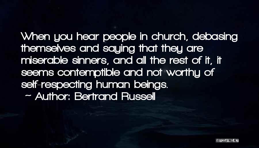 Bertrand Russell Quotes: When You Hear People In Church, Debasing Themselves And Saying That They Are Miserable Sinners, And All The Rest Of