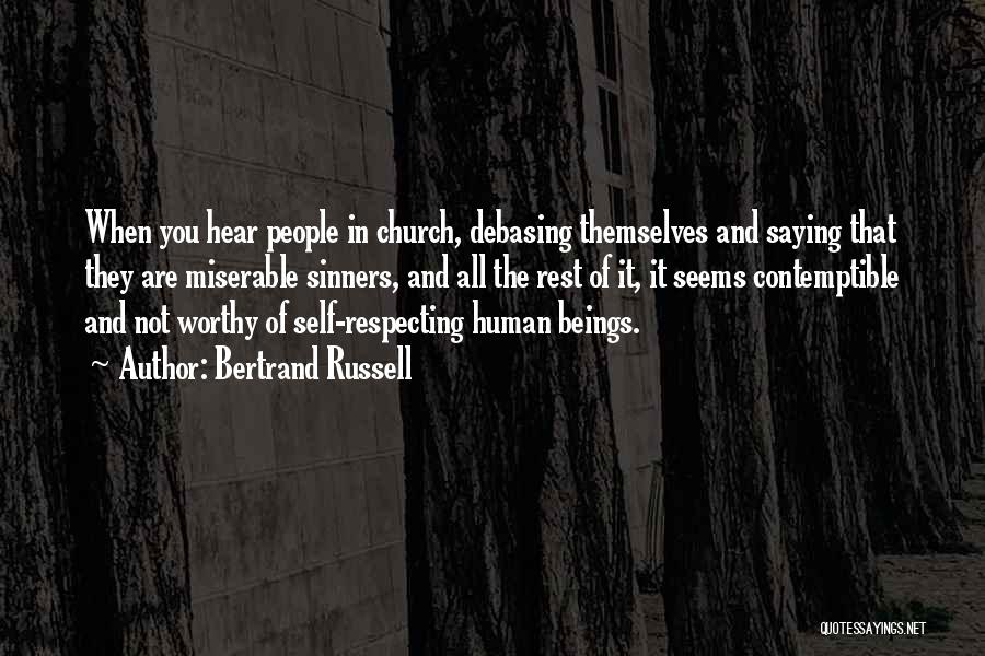 Bertrand Russell Quotes: When You Hear People In Church, Debasing Themselves And Saying That They Are Miserable Sinners, And All The Rest Of