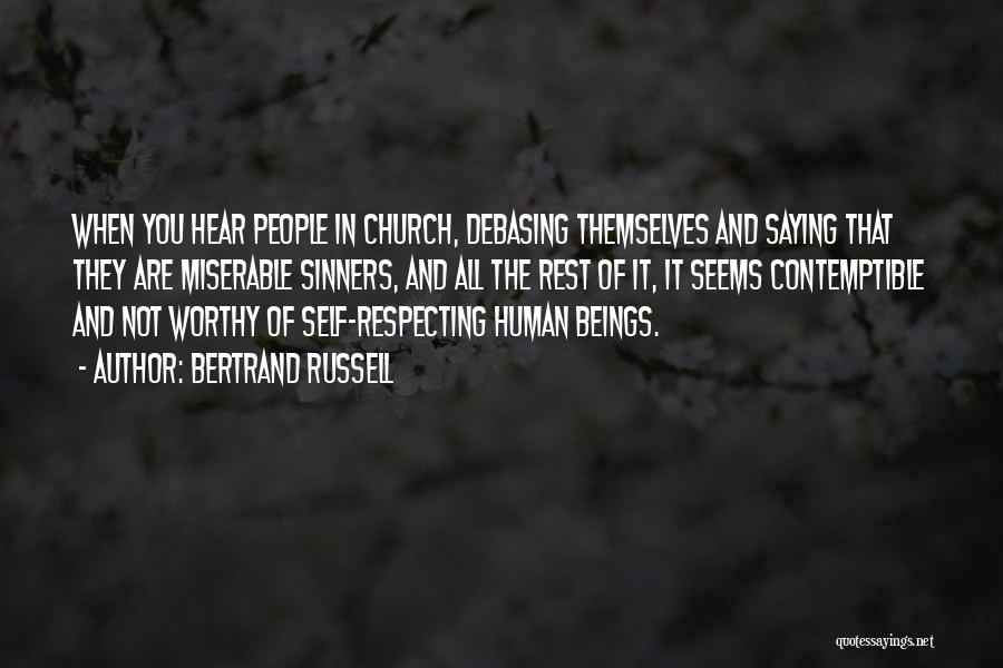 Bertrand Russell Quotes: When You Hear People In Church, Debasing Themselves And Saying That They Are Miserable Sinners, And All The Rest Of