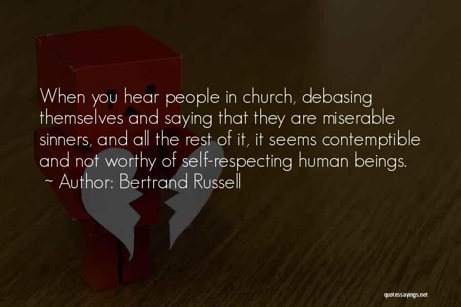 Bertrand Russell Quotes: When You Hear People In Church, Debasing Themselves And Saying That They Are Miserable Sinners, And All The Rest Of