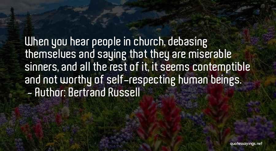 Bertrand Russell Quotes: When You Hear People In Church, Debasing Themselves And Saying That They Are Miserable Sinners, And All The Rest Of