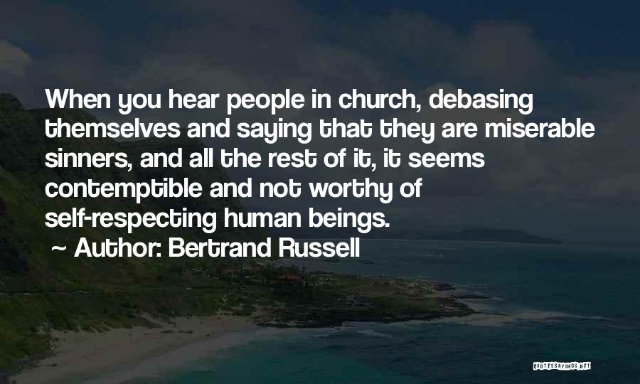 Bertrand Russell Quotes: When You Hear People In Church, Debasing Themselves And Saying That They Are Miserable Sinners, And All The Rest Of