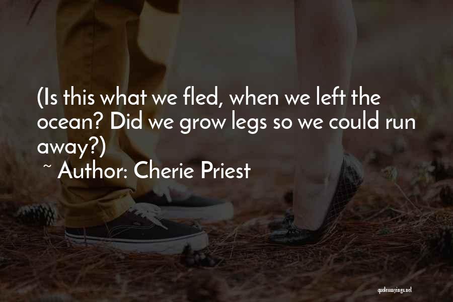 Cherie Priest Quotes: (is This What We Fled, When We Left The Ocean? Did We Grow Legs So We Could Run Away?)