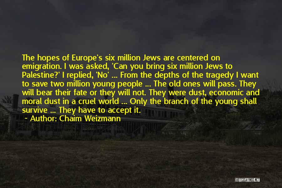 Chaim Weizmann Quotes: The Hopes Of Europe's Six Million Jews Are Centered On Emigration. I Was Asked, 'can You Bring Six Million Jews