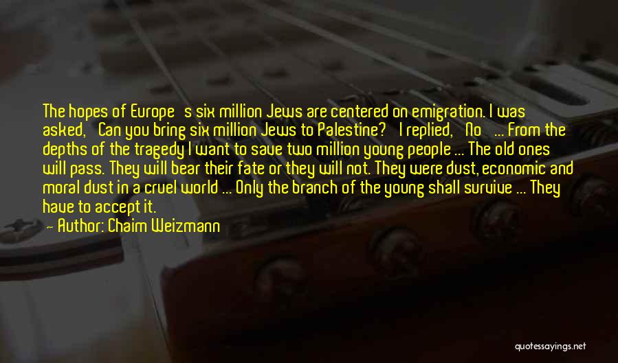 Chaim Weizmann Quotes: The Hopes Of Europe's Six Million Jews Are Centered On Emigration. I Was Asked, 'can You Bring Six Million Jews