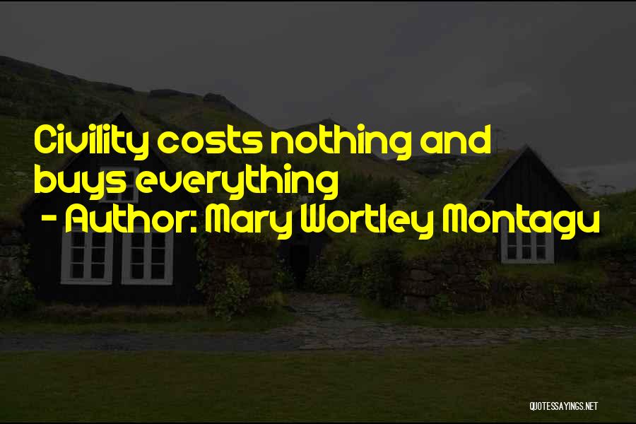 Mary Wortley Montagu Quotes: Civility Costs Nothing And Buys Everything