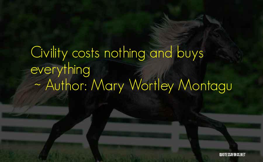 Mary Wortley Montagu Quotes: Civility Costs Nothing And Buys Everything