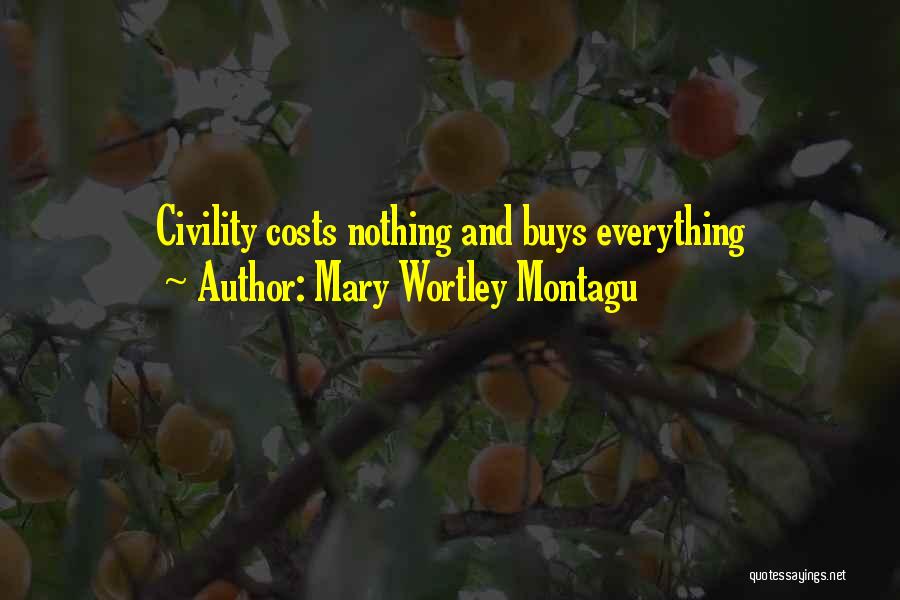 Mary Wortley Montagu Quotes: Civility Costs Nothing And Buys Everything