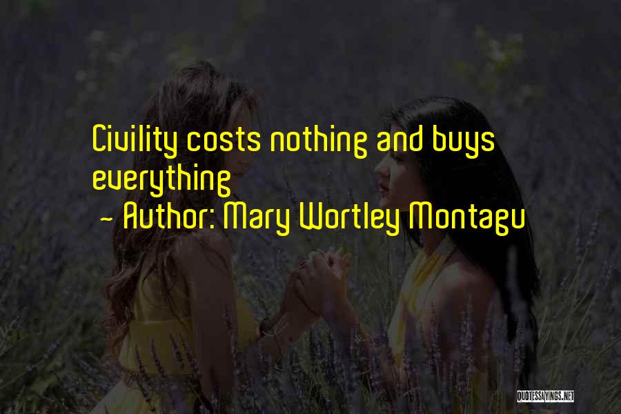 Mary Wortley Montagu Quotes: Civility Costs Nothing And Buys Everything