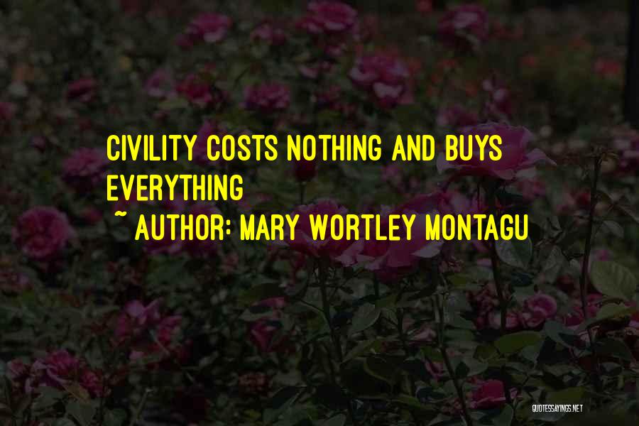 Mary Wortley Montagu Quotes: Civility Costs Nothing And Buys Everything