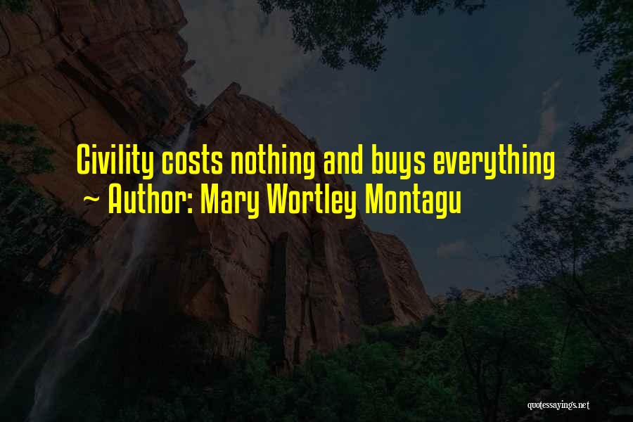 Mary Wortley Montagu Quotes: Civility Costs Nothing And Buys Everything