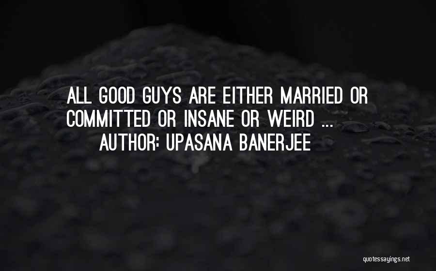 Upasana Banerjee Quotes: All Good Guys Are Either Married Or Committed Or Insane Or Weird ...