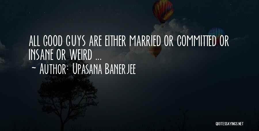 Upasana Banerjee Quotes: All Good Guys Are Either Married Or Committed Or Insane Or Weird ...