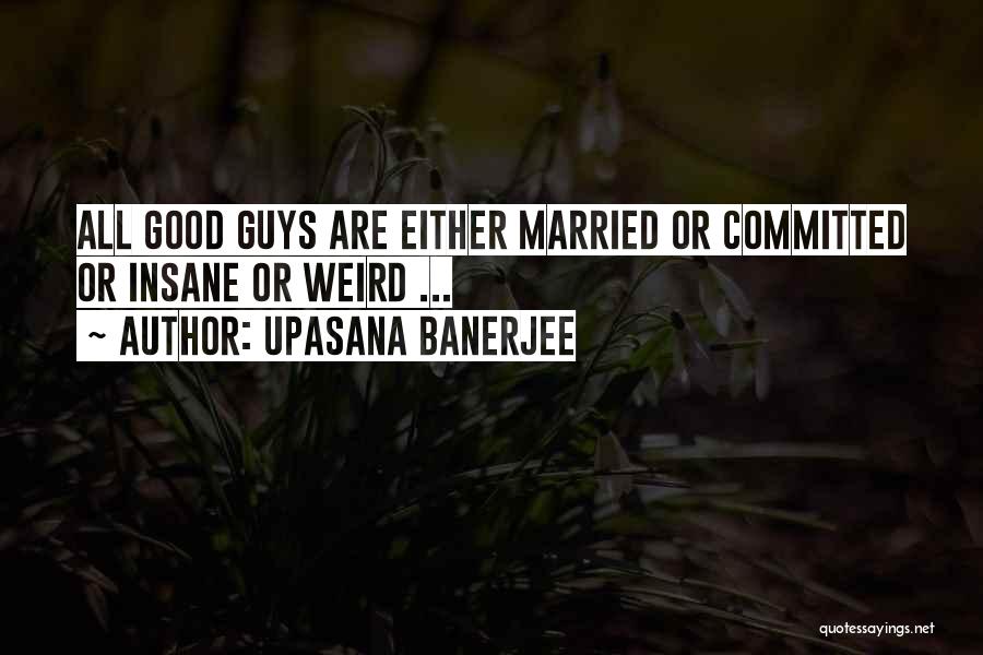 Upasana Banerjee Quotes: All Good Guys Are Either Married Or Committed Or Insane Or Weird ...